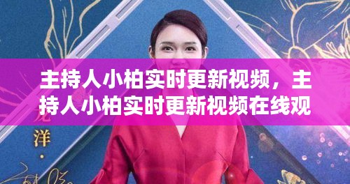 主持人小柏实时更新视频，主持人小柏实时更新视频在线观看 