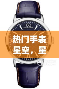 热门手表星空，星空手表多少钱一块 