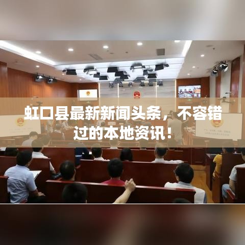 虹口县最新新闻头条，不容错过的本地资讯！