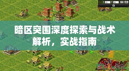 暗区突围深度探索与战术解析，实战指南