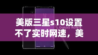 美版三星s10设置不了实时网速，美版三星s10设置不了实时网速怎么办 