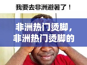 非洲热门烫脚，非洲热门烫脚的地方 