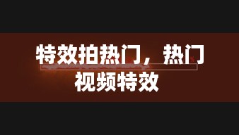 特效拍热门，热门视频特效 