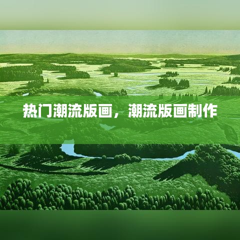热门潮流版画，潮流版画制作 