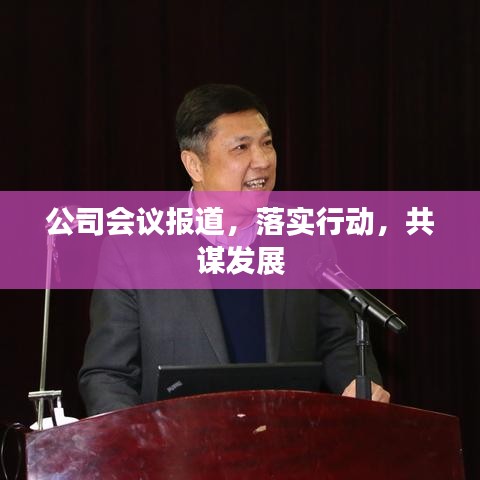 公司会议报道，落实行动，共谋发展