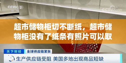 超市储物柜切不断纸，超市储物柜没有了纸条有照片可以取出来吗 