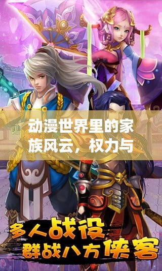 动漫世界里的家族风云，权力与荣耀的巅峰对决！