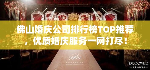 佛山婚庆公司排行榜TOP推荐，优质婚庆服务一网打尽！
