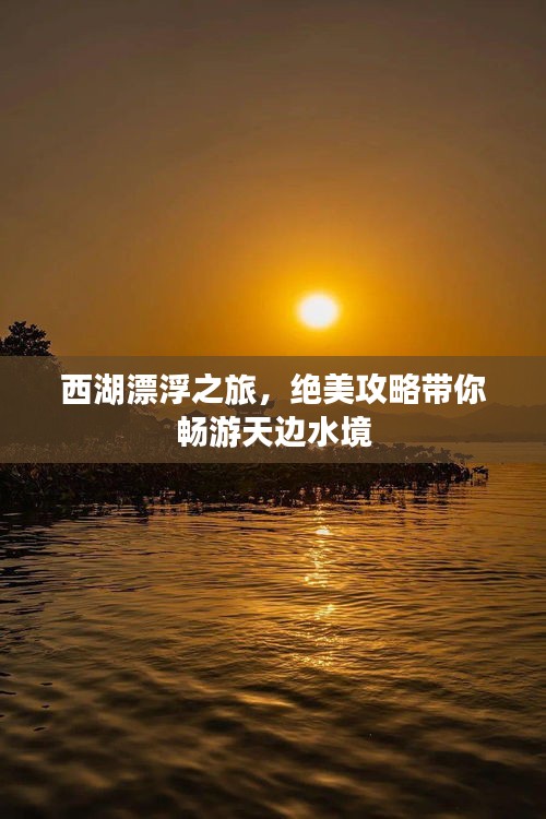 西湖漂浮之旅，绝美攻略带你畅游天边水境