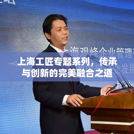 上海工匠专题系列，传承与创新的完美融合之道