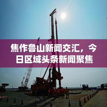 焦作鲁山新闻交汇，今日区域头条新闻聚焦