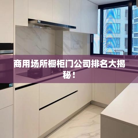 商用场所橱柜门公司排名大揭秘！